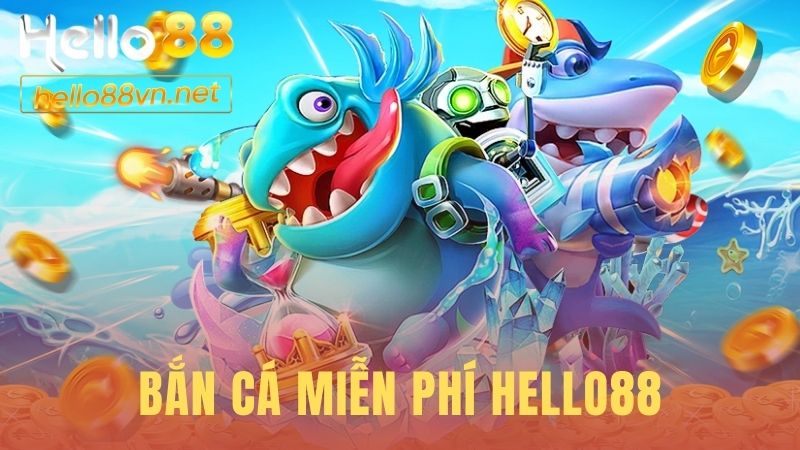 Bắn Cá Miễn Phí Hello88 | Top 3 Cách Chơi Không Cần Nạp Tiền