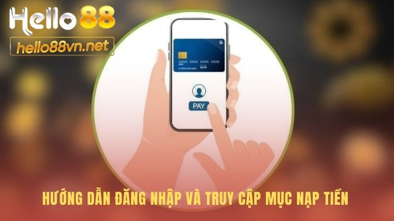 Quy trình truy cập giao diện nạp tiền Hello88 an toàn
