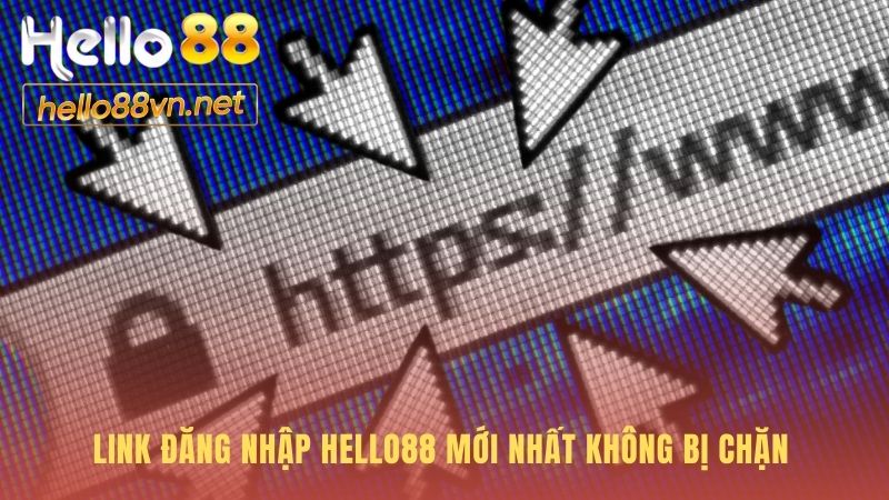 Link mới nhất đảm bảo đăng nhập Hello88 an toàn không bị chặn