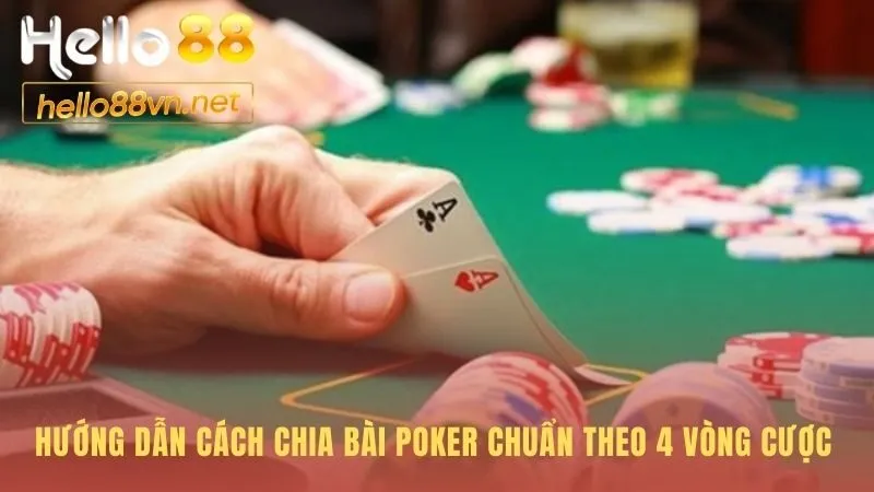 Cách chia bài Poker tuân thủ 4 vòng cược bất biến